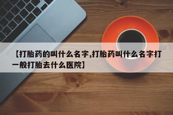 打胎药专卖微信米非司酮片联系方式【打胎药的叫什么名字,打胎药叫什么名字打一般打胎去什么医院】