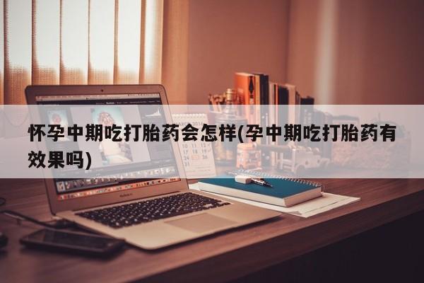 打胎药专卖微信米非司酮片联系方式怀孕中期吃打胎药会怎样(孕中期吃打胎药有效果吗)