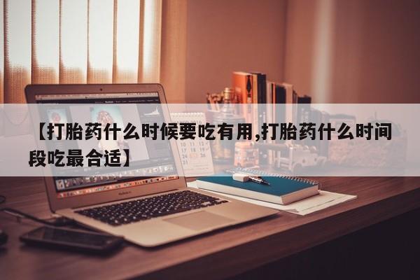 打胎药专卖微信米非司酮片联系方式【打胎药什么时候要吃有用,打胎药什么时间段吃最合适】