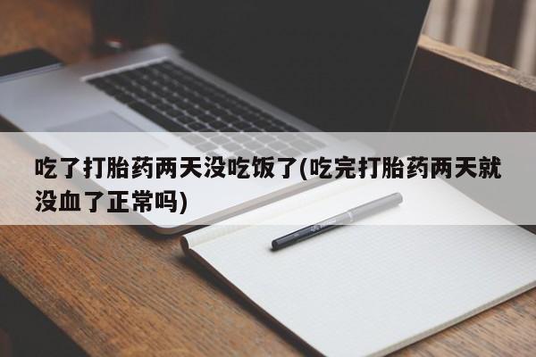 打胎药专卖微信米非司酮片联系方式吃了打胎药两天没吃饭了(吃完打胎药两天就没血了正常吗)