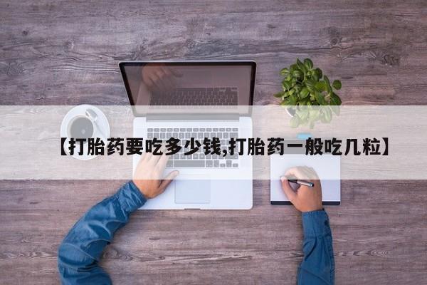 打胎药专卖微信米非司酮片联系方式【打胎药要吃多少钱,打胎药一般吃几粒】