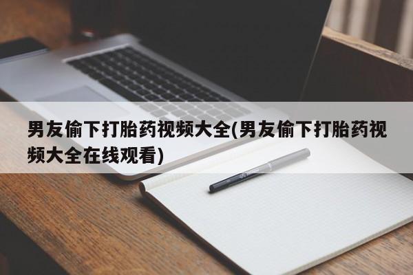 打胎药专卖微信米非司酮片联系方式男友偷下打胎药视频大全(男友偷下打胎药视频大全在线观看)