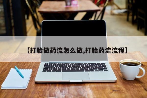 打胎药专卖微信米非司酮片联系方式【打胎做药流怎么做,打胎药流流程】