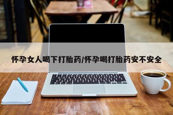 打胎药专卖微信米非司酮片联系方式怀孕女人喝下打胎药/怀孕喝打胎药安不安全