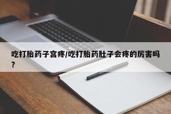 打胎药专卖微信米非司酮片联系方式吃打胎药子宫疼/吃打胎药肚子会疼的厉害吗?